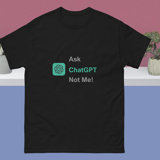 Programmer T-shirt | Ask ChatGPT Not Me | 100% cotton unisex classic tee | ChatGPT T-shirt | Coder T-shirt | IT T-shirt | GPT T-shirt